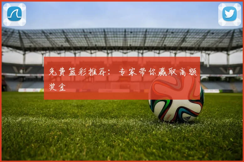 免费篮彩推荐：专家带你赢取高额奖金