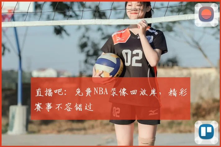 直播吧：免费NBA录像回放库，精彩赛事不容错过