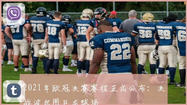 2021年欧冠决赛赛程正式公布：决战波尔图巨龙球场