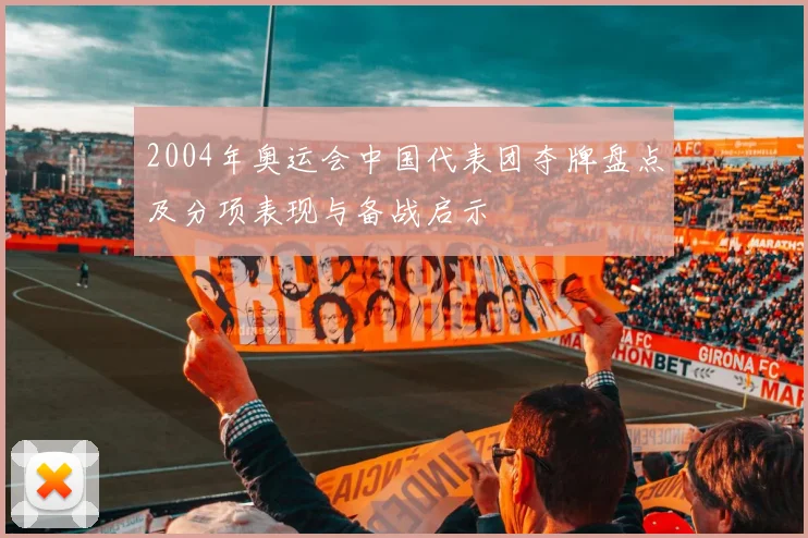 2004年奥运会中国代表团夺牌盘点及分项表现与备战启示