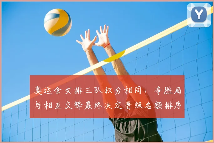 奥运会女排三队积分相同，净胜局与相互交锋最终决定晋级名额排序