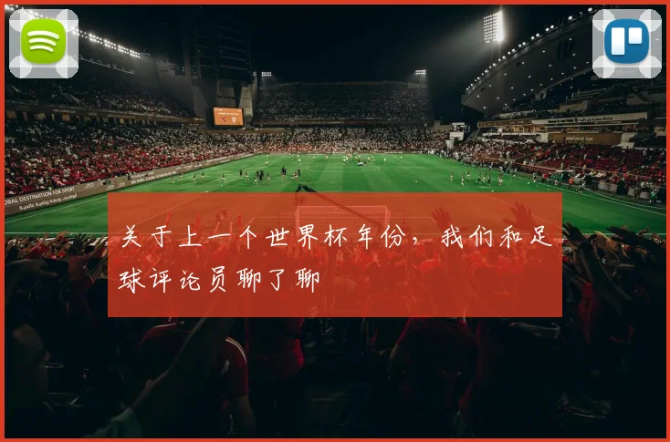 关于上一个世界杯年份，我们和足球评论员聊了聊